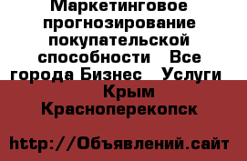 Маркетинговое прогнозирование покупательской способности - Все города Бизнес » Услуги   . Крым,Красноперекопск